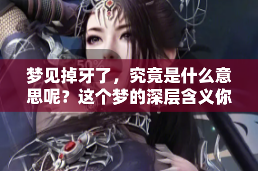 梦见掉牙了，究竟是什么意思呢？这个梦的深层含义你了解吗？