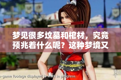 梦见很多坟墓和棺材，究竟预兆着什么呢？这种梦境又意味着什么呢？