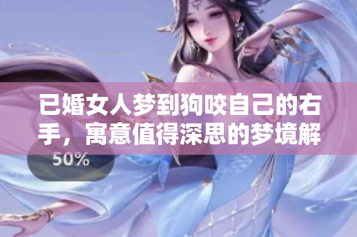 已婚女人梦到狗咬自己的右手，寓意值得深思的梦境解析