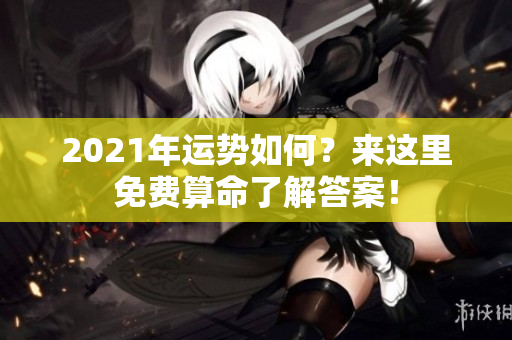 2021年运势如何？来这里免费算命了解答案！