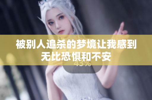 被别人追杀的梦境让我感到无比恐惧和不安