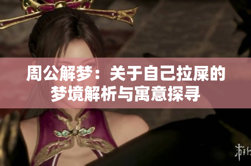 周公解梦：关于自己拉屎的梦境解析与寓意探寻