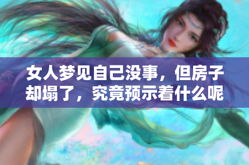 女人梦见自己没事，但房子却塌了，究竟预示着什么呢
