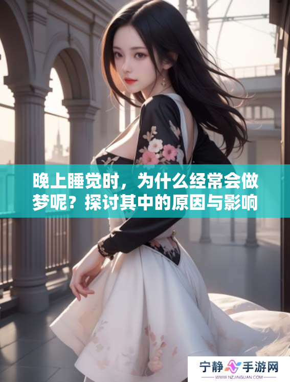 晚上睡觉时，为什么经常会做梦呢？探讨其中的原因与影响。
