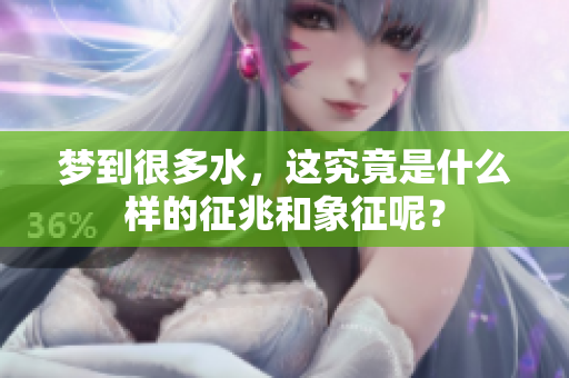 梦到很多水，这究竟是什么样的征兆和象征呢？