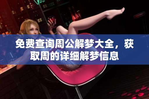 免费查询周公解梦大全，获取周的详细解梦信息