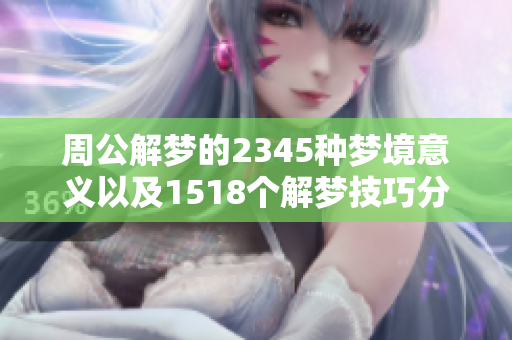 周公解梦的2345种梦境意义以及1518个解梦技巧分享