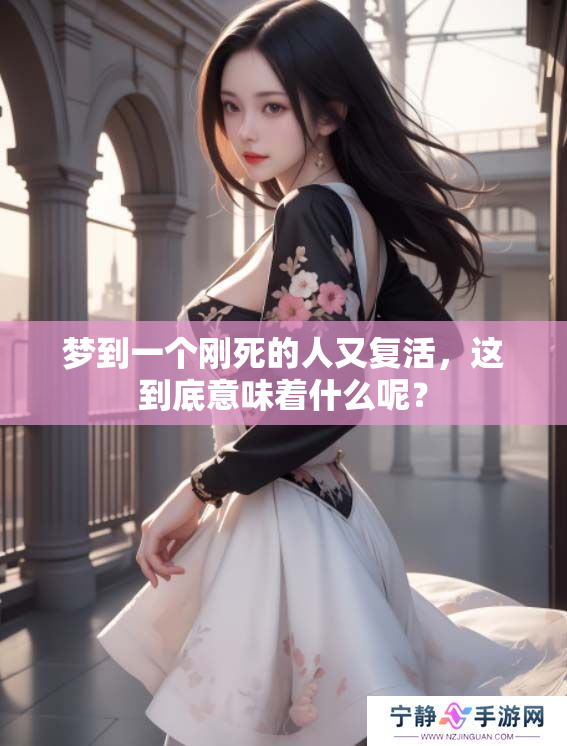 梦到一个刚死的人又复活，这到底意味着什么呢？