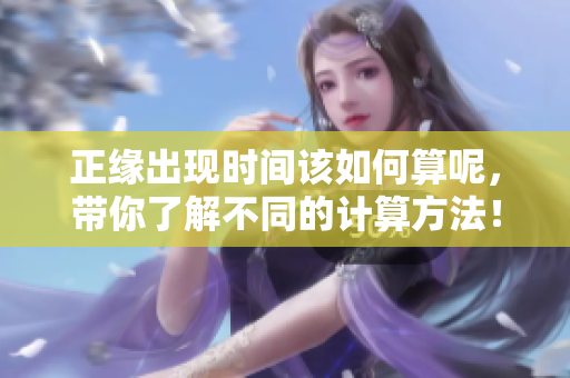 正缘出现时间该如何算呢，带你了解不同的计算方法！