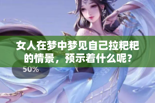 女人在梦中梦见自己拉粑粑的情景，预示着什么呢？