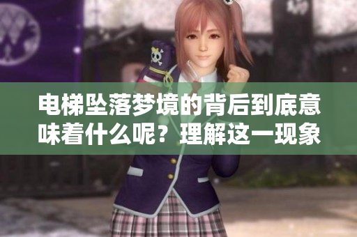 电梯坠落梦境的背后到底意味着什么呢？理解这一现象其实很重要。