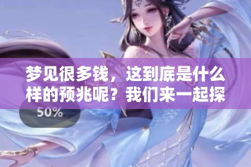 梦见很多钱，这到底是什么样的预兆呢？我们来一起探讨一下吧。