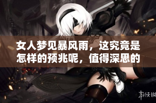 女人梦见暴风雨，这究竟是怎样的预兆呢，值得深思的象征是什么呢