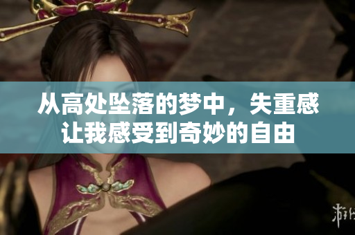 从高处坠落的梦中，失重感让我感受到奇妙的自由