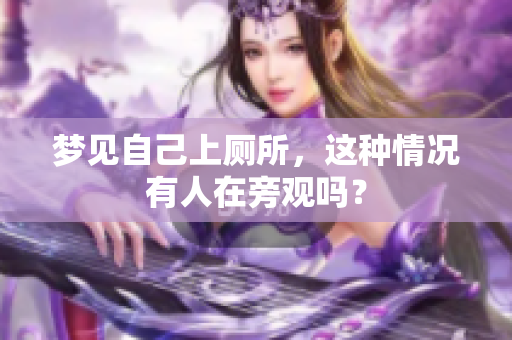 梦见自己上厕所，这种情况有人在旁观吗？