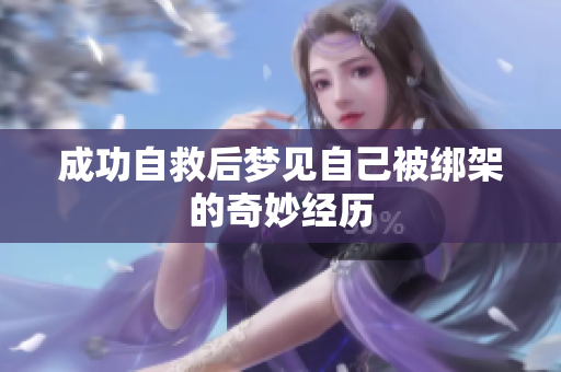 成功自救后梦见自己被绑架的奇妙经历