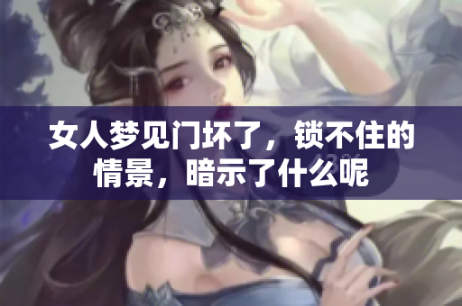 女人梦见门坏了，锁不住的情景，暗示了什么呢