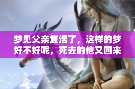 梦见父亲复活了，这样的梦好不好呢，死去的他又回来了