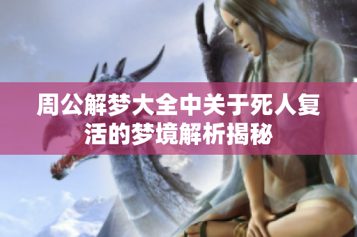 周公解梦大全中关于死人复活的梦境解析揭秘
