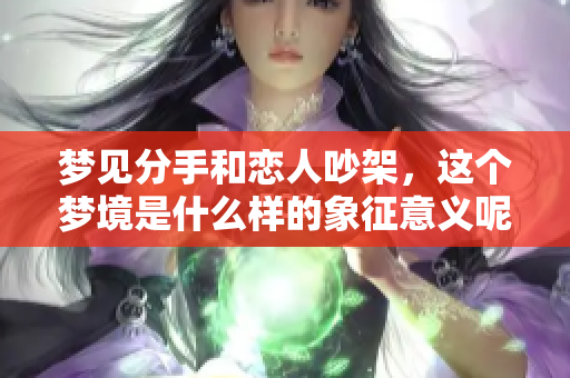 梦见分手和恋人吵架，这个梦境是什么样的象征意义呢
