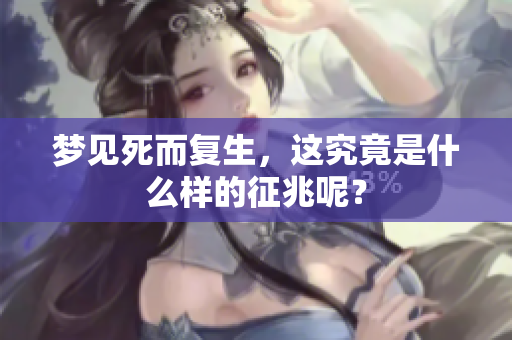 梦见死而复生，这究竟是什么样的征兆呢？