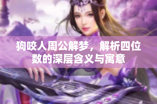 狗咬人周公解梦，解析四位数的深层含义与寓意