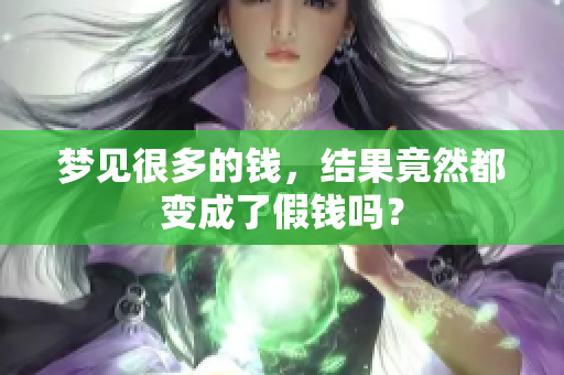 梦见很多的钱，结果竟然都变成了假钱吗？