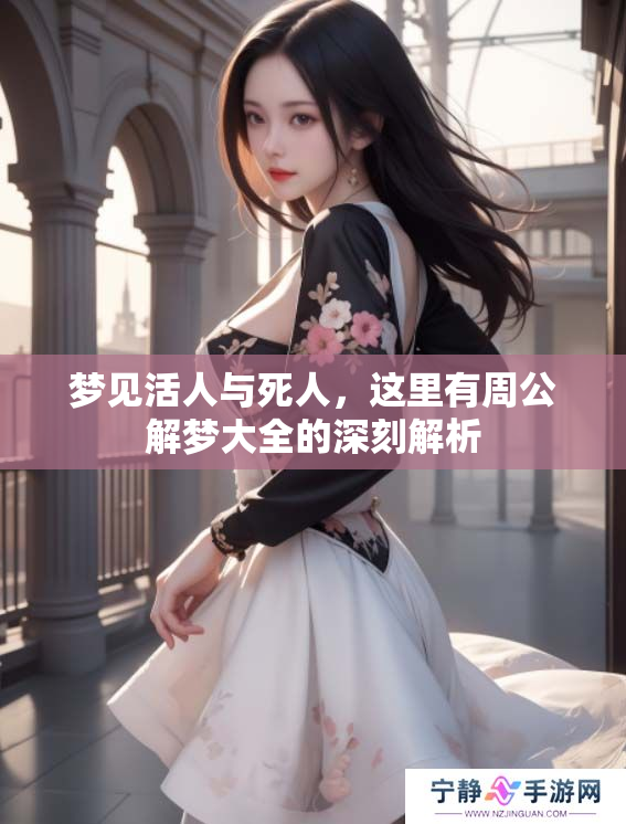 梦见活人与死人，这里有周公解梦大全的深刻解析