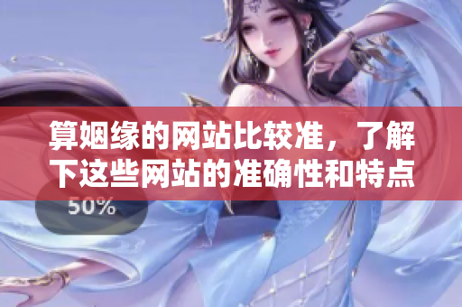 算姻缘的网站比较准，了解下这些网站的准确性和特点吧