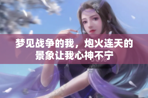梦见战争的我，炮火连天的景象让我心神不宁