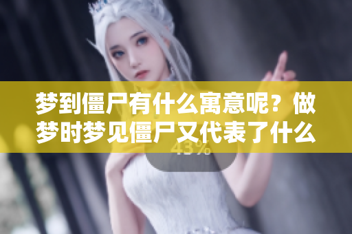 梦到僵尸有什么寓意呢？做梦时梦见僵尸又代表了什么呢？