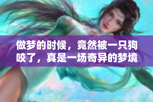 做梦的时候，竟然被一只狗咬了，真是一场奇异的梦境！