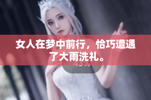 女人在梦中前行，恰巧遭遇了大雨洗礼。
