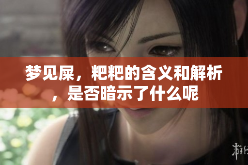 梦见屎，粑粑的含义和解析，是否暗示了什么呢