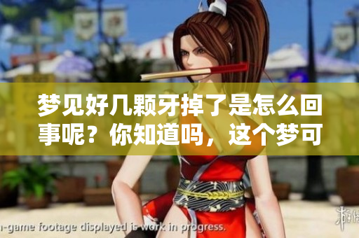 梦见好几颗牙掉了是怎么回事呢？你知道吗，这个梦可能有深意！