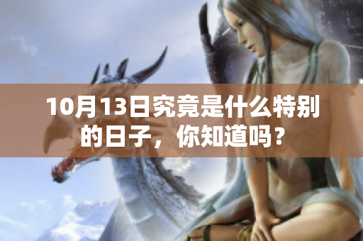 10月13日究竟是什么特别的日子，你知道吗？