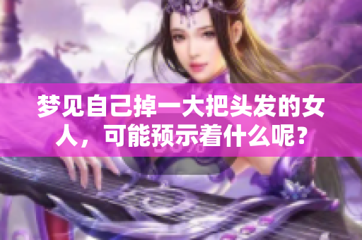梦见自己掉一大把头发的女人，可能预示着什么呢？