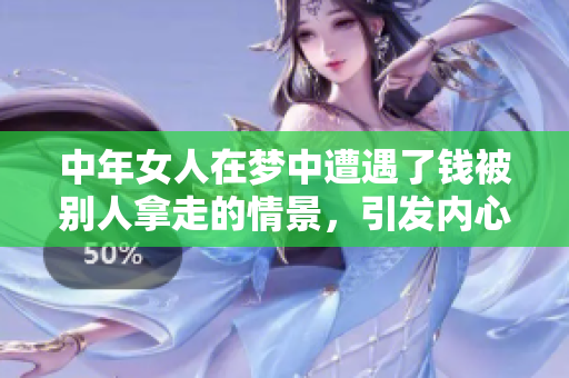 中年女人在梦中遭遇了钱被别人拿走的情景，引发内心深思