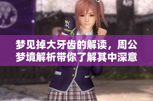 梦见掉大牙齿的解读，周公梦境解析带你了解其中深意