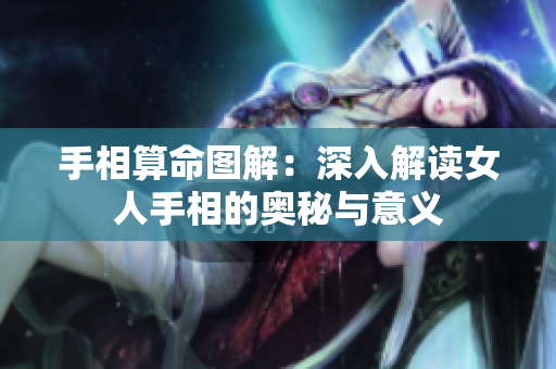 手相算命图解：深入解读女人手相的奥秘与意义