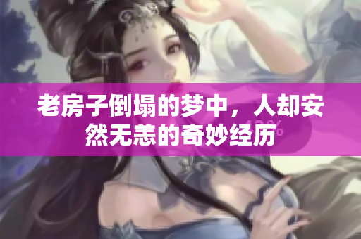 老房子倒塌的梦中，人却安然无恙的奇妙经历