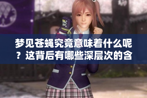 梦见苍蝇究竟意味着什么呢？这背后有哪些深层次的含义？