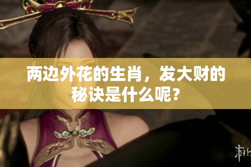 两边外花的生肖，发大财的秘诀是什么呢？