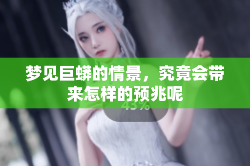 梦见巨蟒的情景，究竟会带来怎样的预兆呢