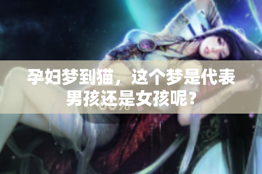 孕妇梦到猫，这个梦是代表男孩还是女孩呢？
