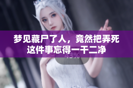 梦见藏尸了人，竟然把弄死这件事忘得一干二净