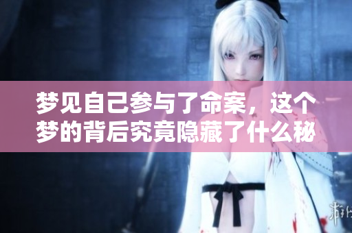 梦见自己参与了命案，这个梦的背后究竟隐藏了什么秘密