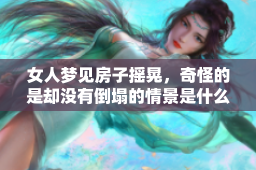 女人梦见房子摇晃，奇怪的是却没有倒塌的情景是什么原因呢
