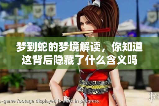 梦到蛇的梦境解读，你知道这背后隐藏了什么含义吗