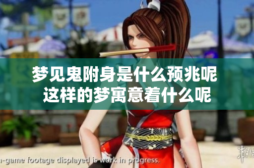 梦见鬼附身是什么预兆呢 这样的梦寓意着什么呢